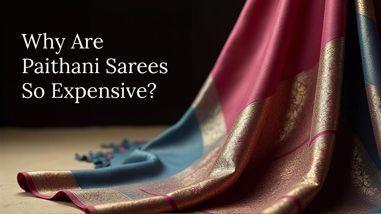 Why are Paithani sarees expensive?