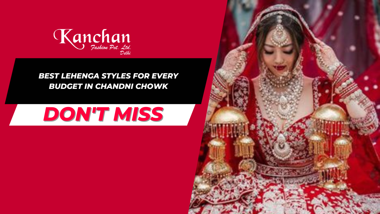 Best Lehenga Styles for Every Budget in Chandni Chowk