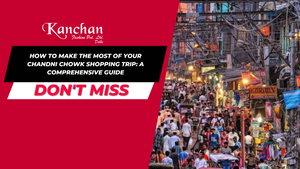 How to Make the Most of Your Chandni Chowk Shopping Trip: A Comprehensive Guide