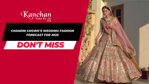 Chandni Chowk’s Wedding Fashion Forecast for 2025