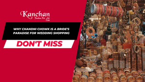 Why Chandni Chowk is a Bride’s Paradise for Wedding Shopping