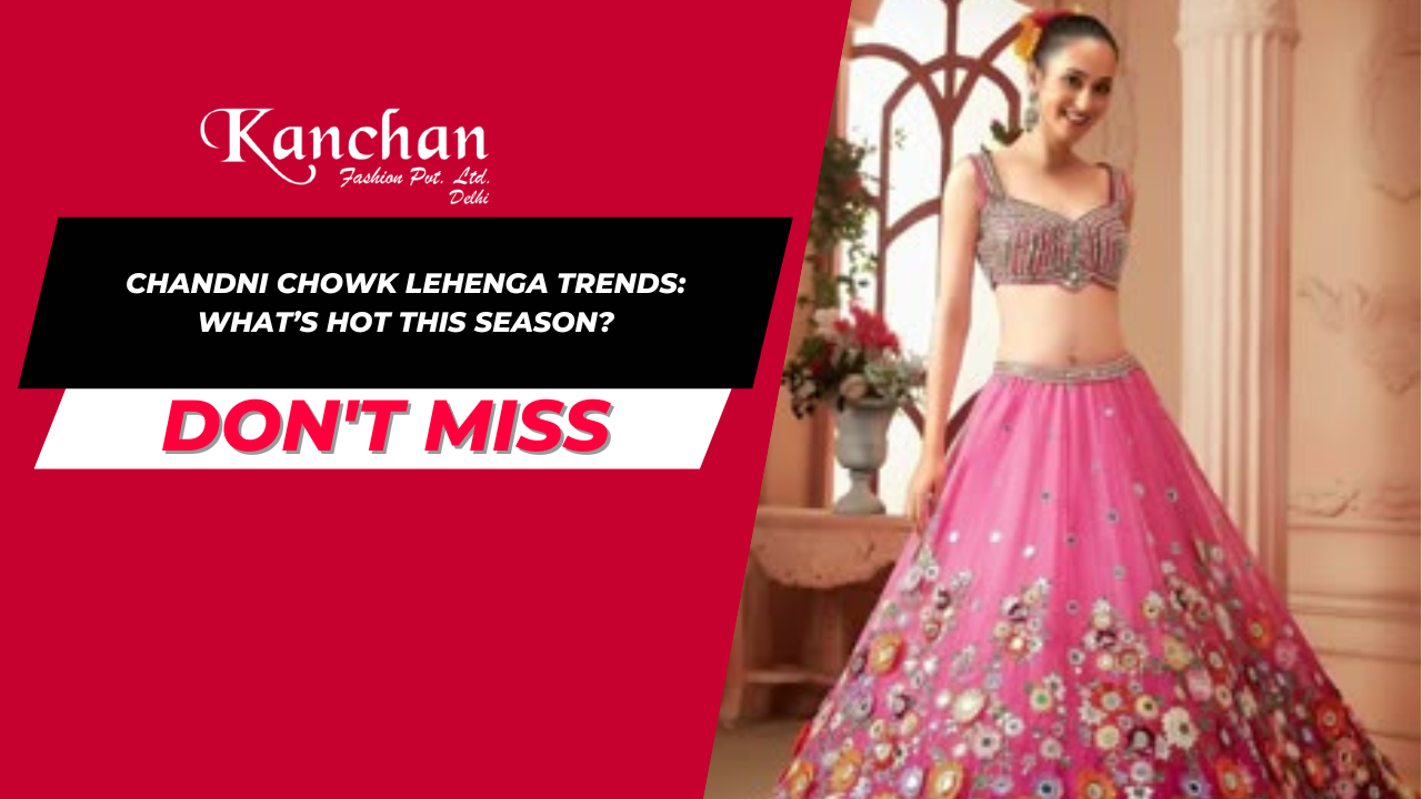 Chandni Chowk Lehenga Trends: What’s Hot This Season?