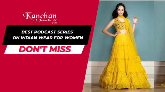 Best Indian Wear Podcast Series by Kanchan Fashion
